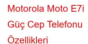 Motorola Moto E7i Güç Cep Telefonu Özellikleri