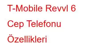 T-Mobile Revvl 6 Cep Telefonu Özellikleri