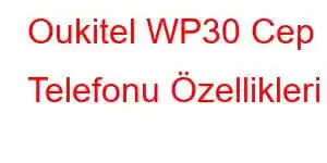 Oukitel WP30 Cep Telefonu Özellikleri