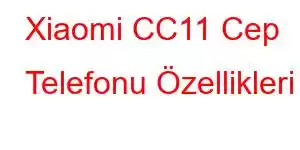 Xiaomi CC11 Cep Telefonu Özellikleri