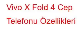 Vivo X Fold 4 Cep Telefonu Özellikleri