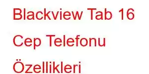 Blackview Tab 16 Cep Telefonu Özellikleri