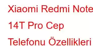 Xiaomi Redmi Note 14T Pro Cep Telefonu Özellikleri