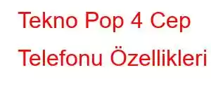 Tekno Pop 4 Cep Telefonu Özellikleri