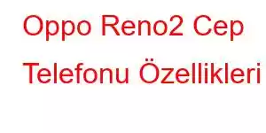 Oppo Reno2 Cep Telefonu Özellikleri