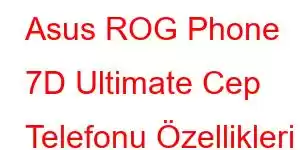 Asus ROG Phone 7D Ultimate Cep Telefonu Özellikleri