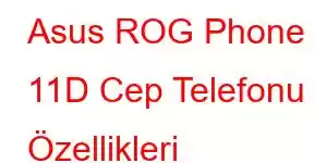 Asus ROG Phone 11D Cep Telefonu Özellikleri