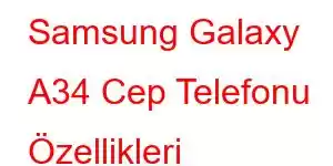 Samsung Galaxy A34 Cep Telefonu Özellikleri