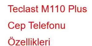 Teclast M110 Plus Cep Telefonu Özellikleri