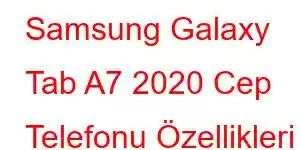 Samsung Galaxy Tab A7 2020 Cep Telefonu Özellikleri