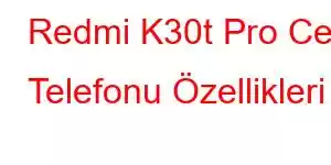 Redmi K30t Pro Cep Telefonu Özellikleri