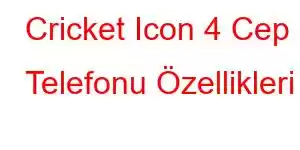 Cricket Icon 4 Cep Telefonu Özellikleri