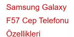 Samsung Galaxy F57 Cep Telefonu Özellikleri