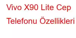 Vivo X90 Lite Cep Telefonu Özellikleri