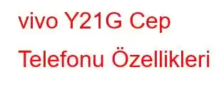 vivo Y21G Cep Telefonu Özellikleri