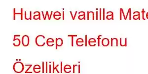 Huawei vanilla Mate 50 Cep Telefonu Özellikleri