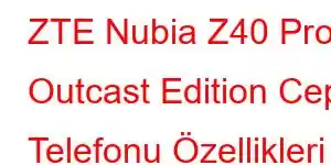 ZTE Nubia Z40 Pro Outcast Edition Cep Telefonu Özellikleri