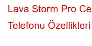 Lava Storm Pro Cep Telefonu Özellikleri